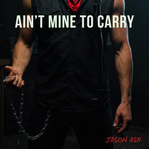 Ain't Mine To Carry by Jason Ash