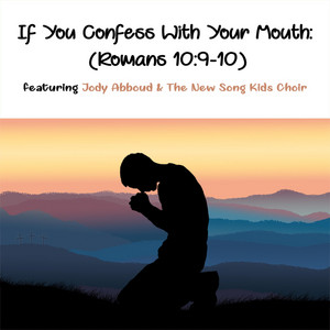 If You Confess with Your Mouth (Romans 10:9-10) by Jody Abboud & The New Song Kids Choir