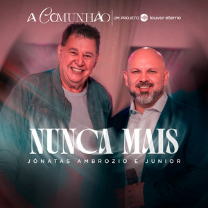 Nunca Mais by Jônatas Ambrozio, Junior, A COMUNHÃO, Louvor Eterno