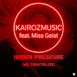 Under Pressure (We Crystalize) by Kairozmusic, Miss Geist