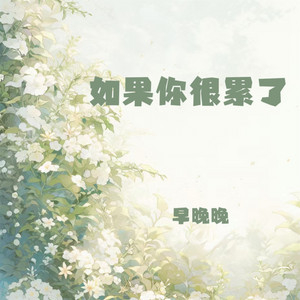 早晚晚 - 如果你很累了