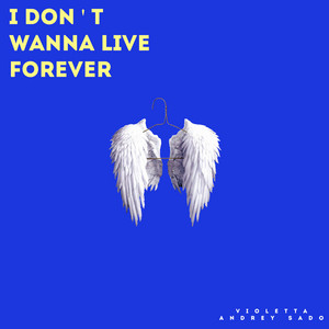I Don't Wanna Live Forever (feat. Andrey Sado)