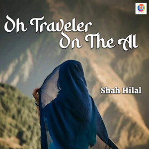 Shah Hilal - Oh Traveler on the Al