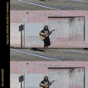 hey/ya (elliott smith's version) by liz uninvited