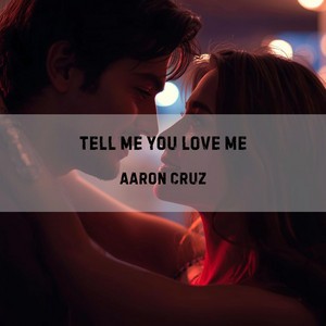 Tell Me You Love Me by Aaron Cruz