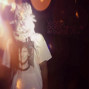 World don't revolve around you by FOREVERARE