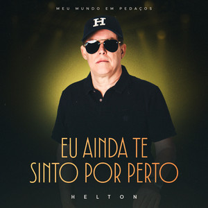 Eu Ainda Te Sinto Por Perto - Meu Mundo Em Pedaços by Helton
