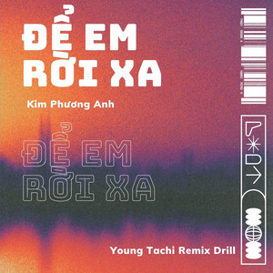 Để Em Rời Xa - Young Tachi Remix Drill by Kim Phương Anh, Young Tachi