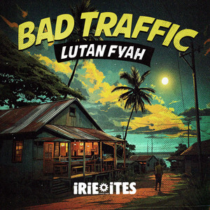 Bad Traffic - Down in Jamaica Riddim by Lutan Fyah, Irie Ites