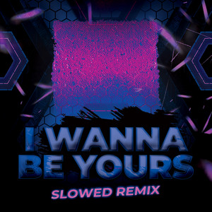 I Wanna Be Yours (Slowed Remix)