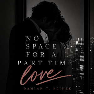No Space for a Part Time Love by Damian T. Klimek