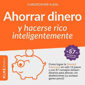 Ahorrar Dinero y Hacerse Rico Inteligentemente [Cómo Lograr La Libertad Financiera en Solo 12 Pasos Con 57 Consejos Extraordinarios para Ahorrar, Sin Abstenciones ( ¡y Aunque Ganes Poco)! Con -57- Increíbles Tips para Ahorrar!]