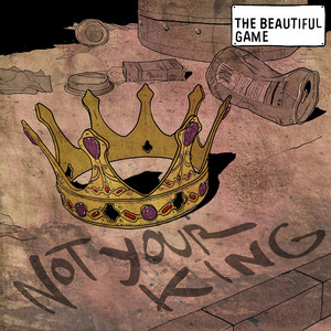 Not Your King by The Beautiful Game
