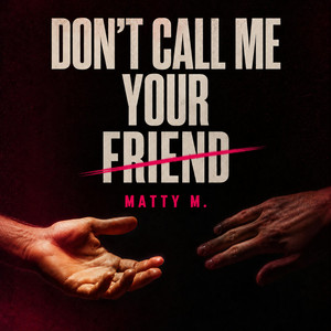 Don't Call Me Your Friend by Matty M.