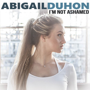 I'm Not Ashamed by Abigail Duhon