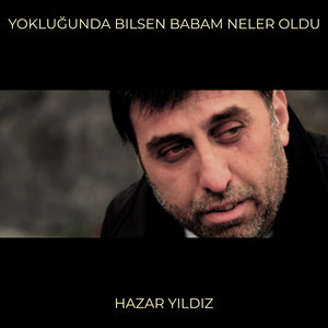 Hazar Yıldız - Yokluğunda Bilsen Babam Neler Oldu