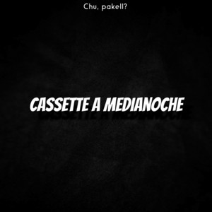 cassette a medianoche by Chu, pakell?