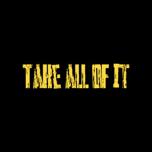 Take all of it (Freestyle)