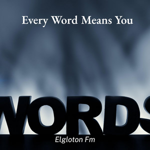 Every Word Means You by Elgloton Fm