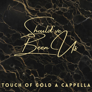 Should've Been Us by Touch of Gold A Cappella