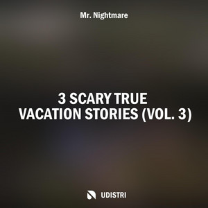 3 Scary True Vacation Stories, Vol. 3 - Part 3 by Mr. Nightmare