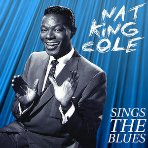 Nat King Cole Sings The Blues - Compilation by Nat King Cole | Spotify