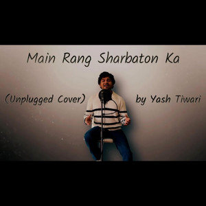 Yash Tiwari - Main Rang Sharbaton Ka (Unplugged Cover)