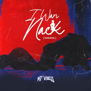 I Wan Nack (Nakana) by MJ Vibess