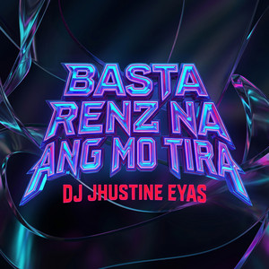 BASTA RENZ NA ANG MO TIRA by DJ JHUSTINE EYAS