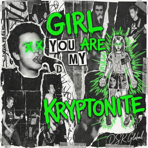 Girl You Are My Kryptonite by DSR Global