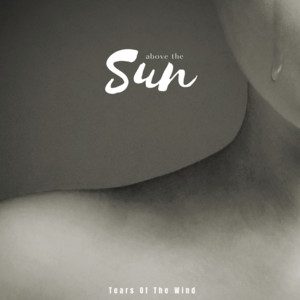 Tears Of The Wind by Above The Sun