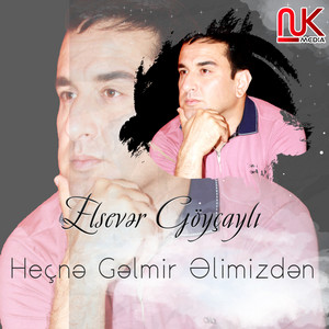 Elsevər Göyçaylı - Heçnə Gəlmir Əlimizdən