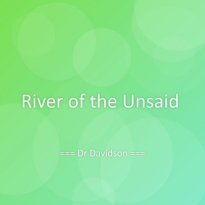 River of the Unsaid by Dr Davidson