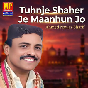 Ahmed Nawaz Sharif - Tuhnje Shaher Je Maanhun Jo