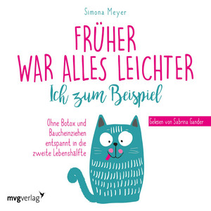 Früher war alles leichter. Ich zum Beispiel (Ohne Botox und Baucheinziehen entspannt in die zweite Lebenshälfte)