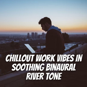 Chillout Work Vibes in Soothing Binaural River Tone album