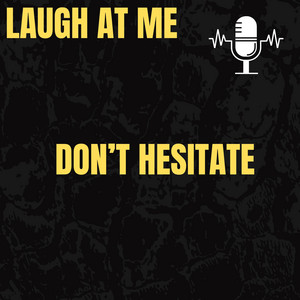 Don’t Hesitate by Laugh at me