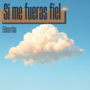 Si me fueras fiel by Eldearriba