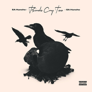Birds Cry Too by EA Huncho