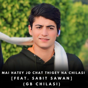 GB Chilasi - Mai Hatey Jo Chat Thigey Na Chilasi (feat. Sabit Sawan)