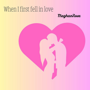 When I first fell in love by MeghanRose
