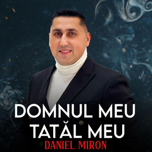 Dani Daniel Miron - Domnul meu Tatăl meu