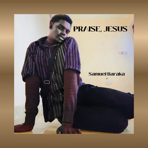 Praise, Jesus by Samuel Baraka
