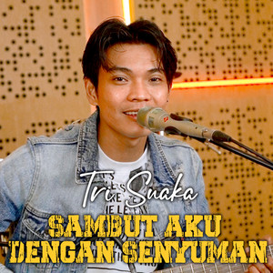 SAMBUT AKU DENGAN SENYUMAN by Tri Suaka