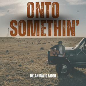 Onto Somethin' by Dylan David Fader