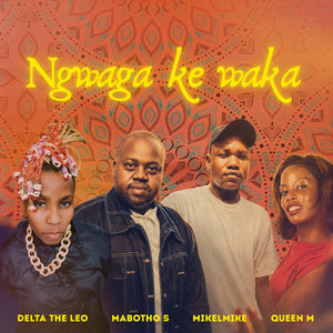 Ngwaga ke waka by Delta The Leo, Mabotho s, Queen M, MIKELMIKE
