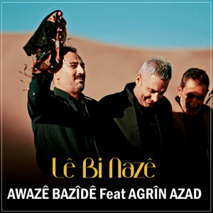 Lê Bi Nazê by Awaze Bazîdê, Agrin Azad