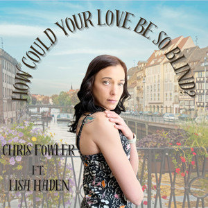 How Could Your Love Be So Blind ? by Chris Fowler, Lisa Haden