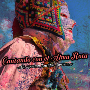 Cantando Con el Alma Rota by Agrupacion Latidos Serranos