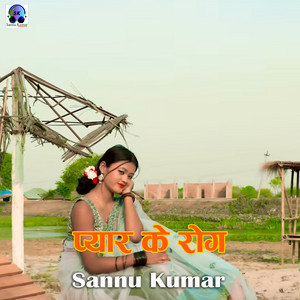 Sannu Kumar - Pyar Ke Rog
